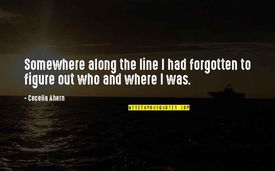 Somewhere Along The Line Quotes By Cecelia Ahern: Somewhere along the line I had forgotten to