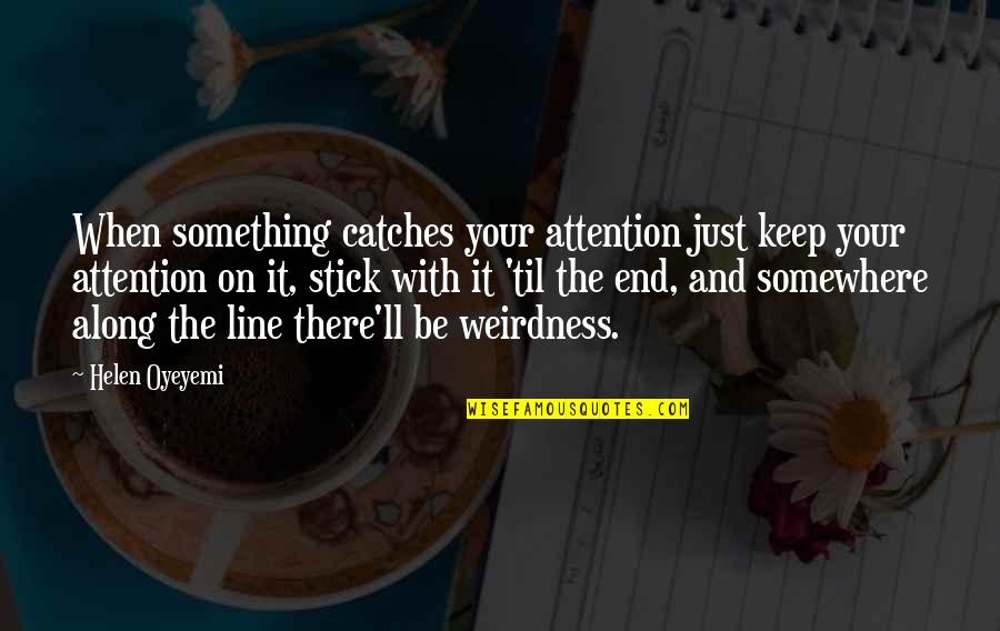 Somewhere Along The Line Quotes By Helen Oyeyemi: When something catches your attention just keep your