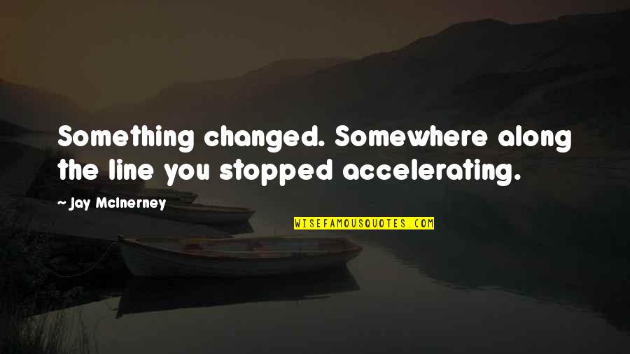 Somewhere Along The Line Quotes By Jay McInerney: Something changed. Somewhere along the line you stopped