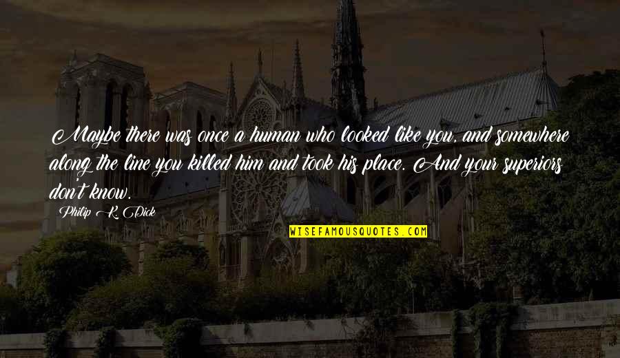 Somewhere Along The Line Quotes By Philip K. Dick: Maybe there was once a human who looked