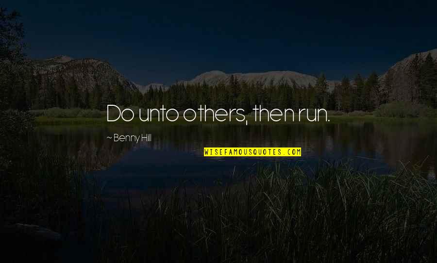 Somewhere Between Right And Wrong Quotes By Benny Hill: Do unto others, then run.