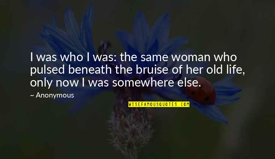 Somewhere Else Quotes By Anonymous: I was who I was: the same woman
