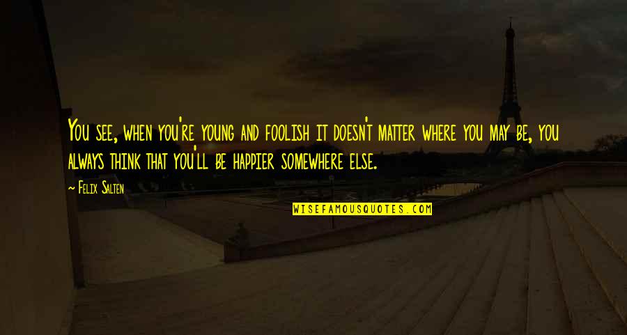 Somewhere Else Quotes By Felix Salten: You see, when you're young and foolish it