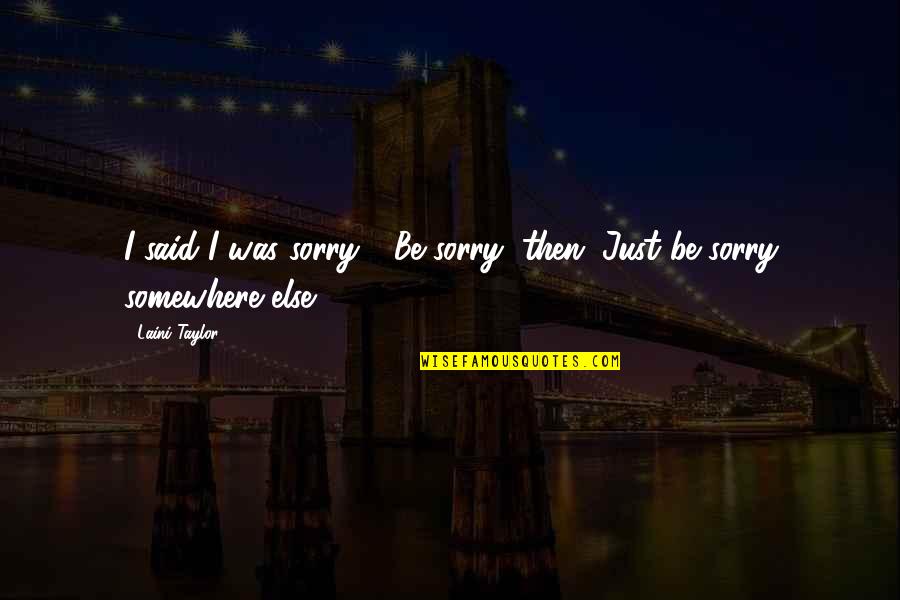 Somewhere Else Quotes By Laini Taylor: I said I was sorry." "Be sorry, then.