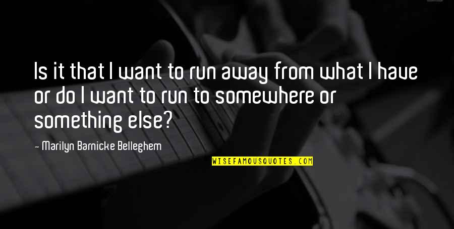 Somewhere Else Quotes By Marilyn Barnicke Belleghem: Is it that I want to run away