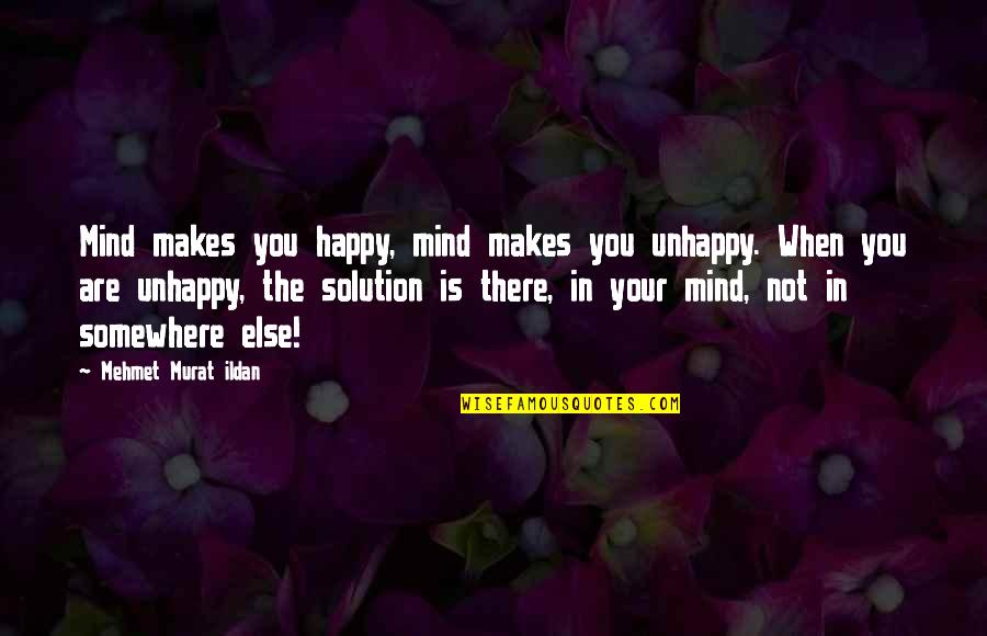 Somewhere Else Quotes By Mehmet Murat Ildan: Mind makes you happy, mind makes you unhappy.