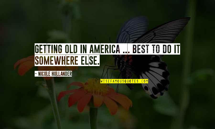 Somewhere Else Quotes By Nicole Hollander: Getting old in America ... best to do