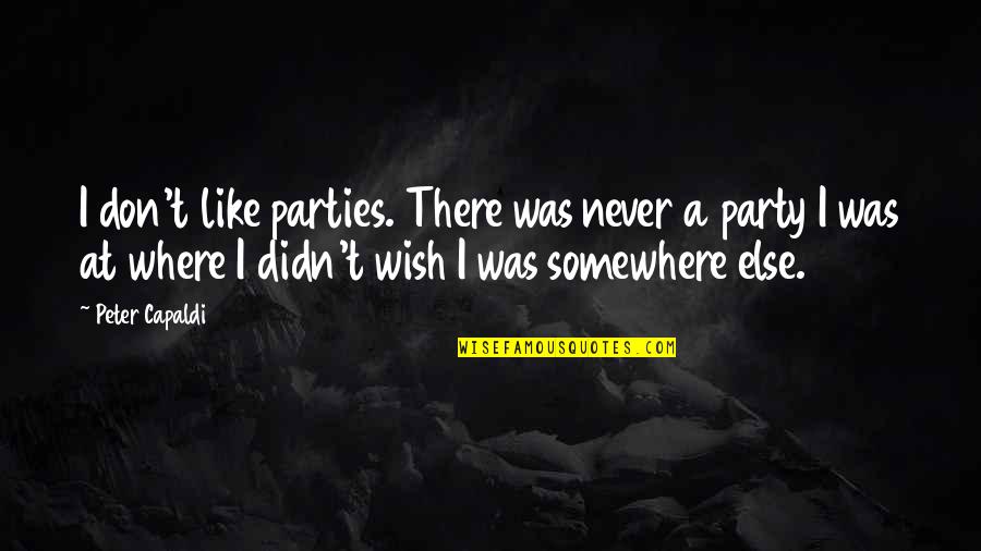 Somewhere Else Quotes By Peter Capaldi: I don't like parties. There was never a