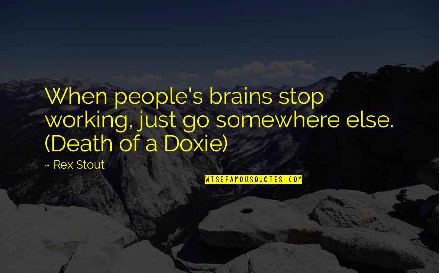 Somewhere Else Quotes By Rex Stout: When people's brains stop working, just go somewhere