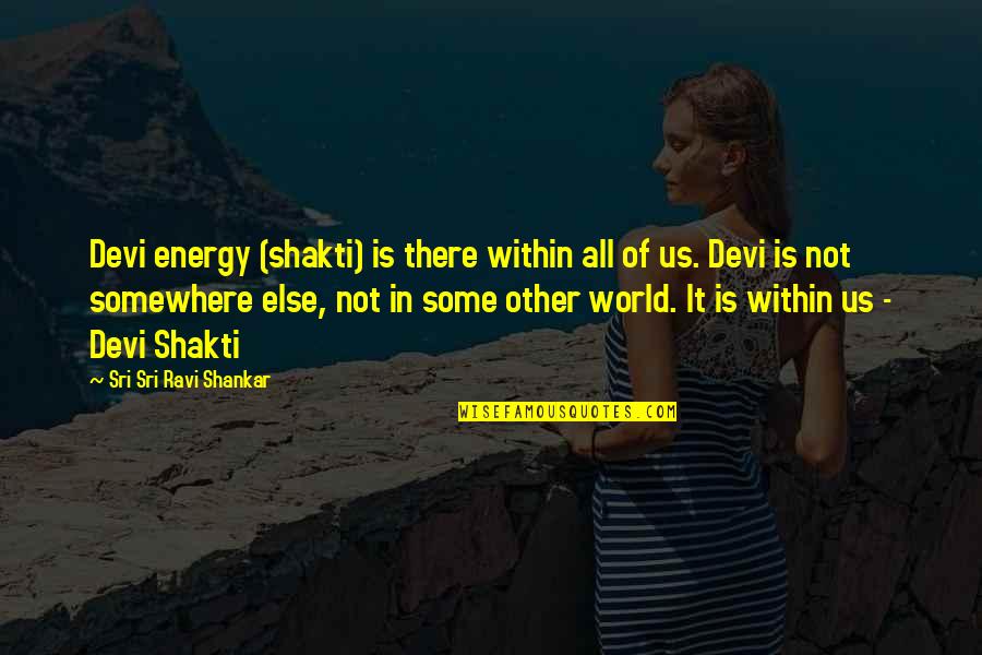 Somewhere Else Quotes By Sri Sri Ravi Shankar: Devi energy (shakti) is there within all of