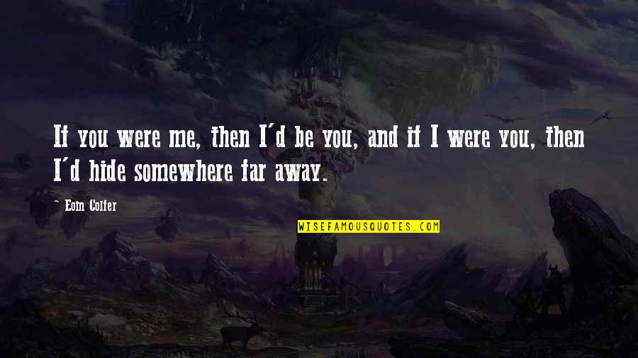 Somewhere Far Away Quotes By Eoin Colfer: If you were me, then I'd be you,