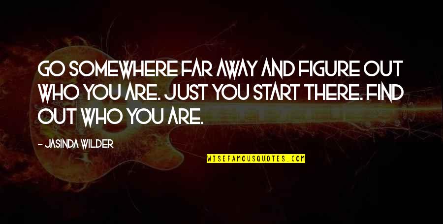 Somewhere Far Away Quotes By Jasinda Wilder: Go somewhere far away and figure out who Somewhere Far Away Quotes By Jasinda Wilder: Go somewhere far away and figure out who