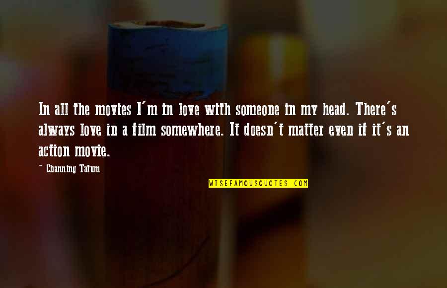 Somewhere Film Quotes By Channing Tatum: In all the movies I'm in love with