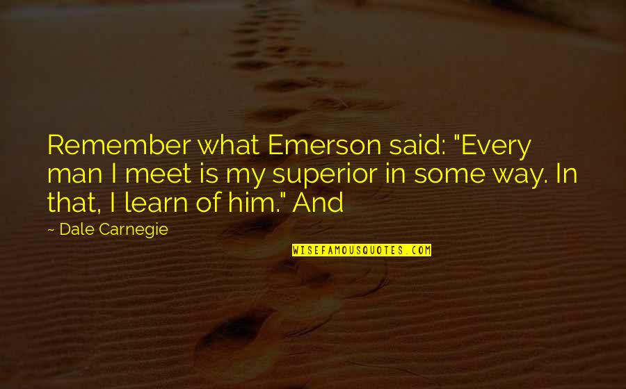 Somewhere Film Quotes By Dale Carnegie: Remember what Emerson said: "Every man I meet