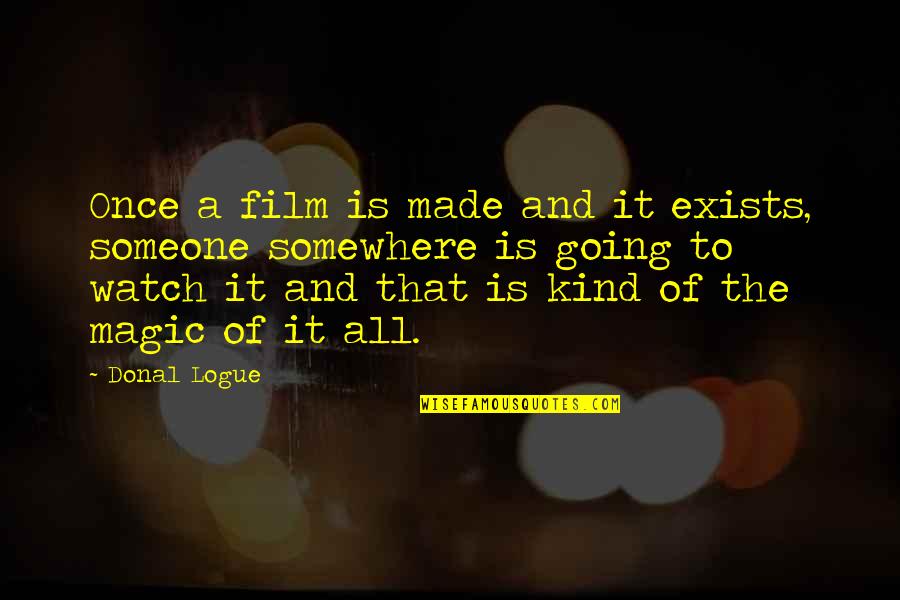 Somewhere Film Quotes By Donal Logue: Once a film is made and it exists,