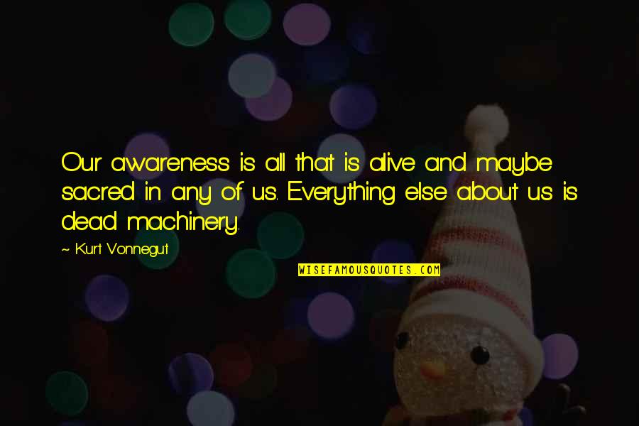 Somewhere Film Quotes By Kurt Vonnegut: Our awareness is all that is alive and