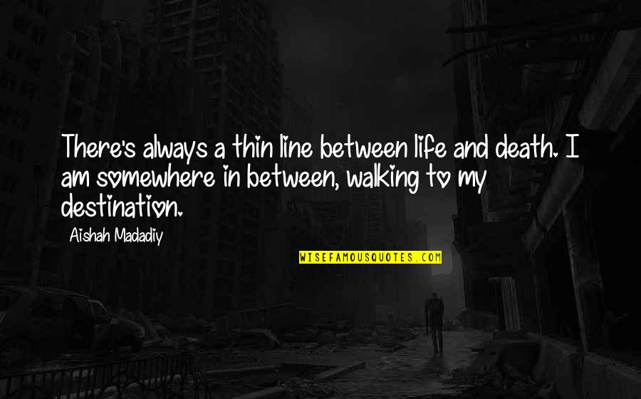 Somewhere In Between Quotes By Aishah Madadiy: There's always a thin line between life and