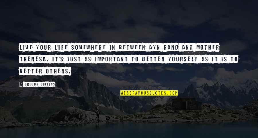 Somewhere In Between Quotes By Gregor Collins: Live your life somewhere in between Ayn Rand