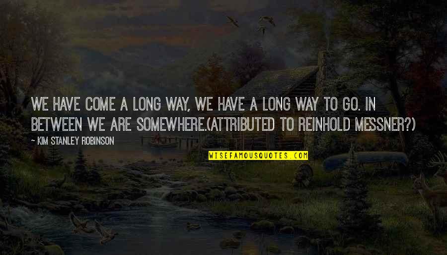 Somewhere In Between Quotes By Kim Stanley Robinson: We have come a long way, we have