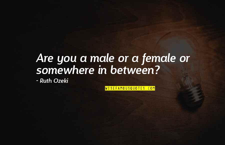 Somewhere In Between Quotes By Ruth Ozeki: Are you a male or a female or