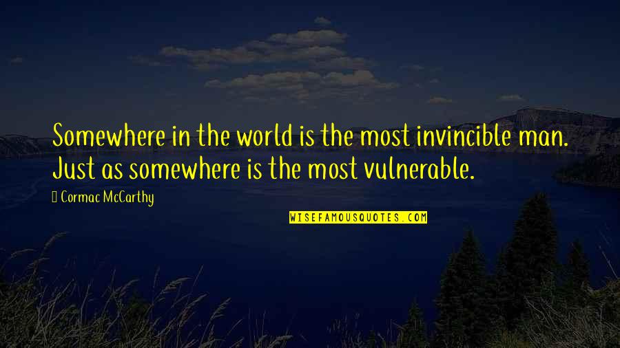 Somewhere In The World Quotes By Cormac McCarthy: Somewhere in the world is the most invincible