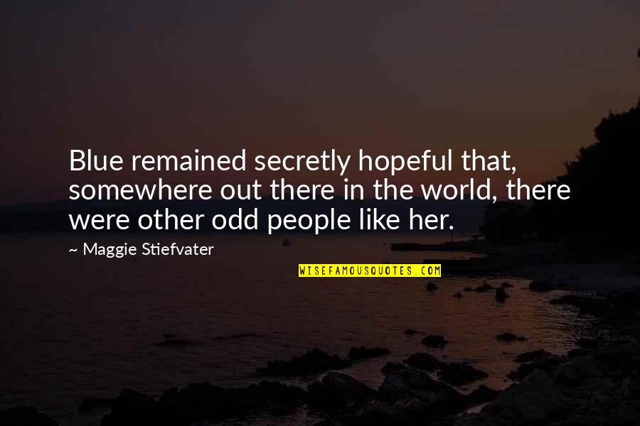 Somewhere In The World Quotes By Maggie Stiefvater: Blue remained secretly hopeful that, somewhere out there