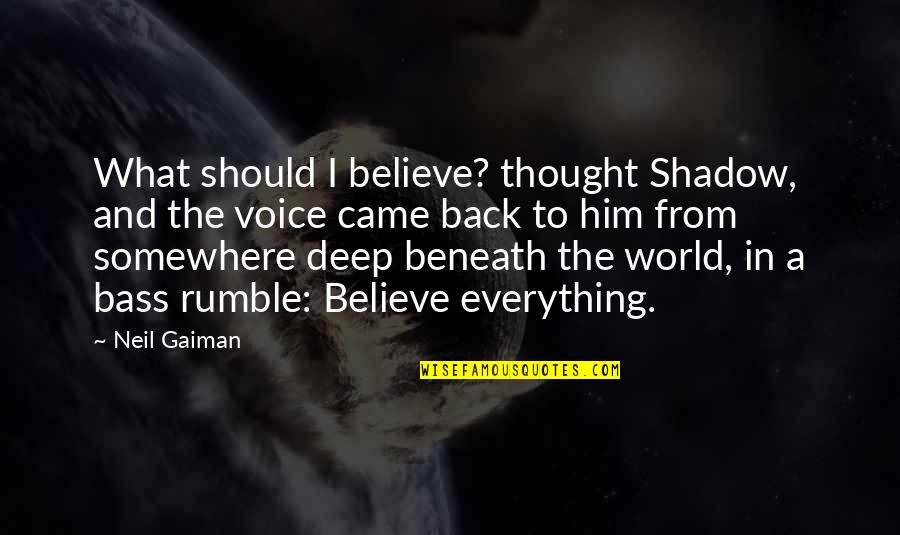 Somewhere In The World Quotes By Neil Gaiman: What should I believe? thought Shadow, and the