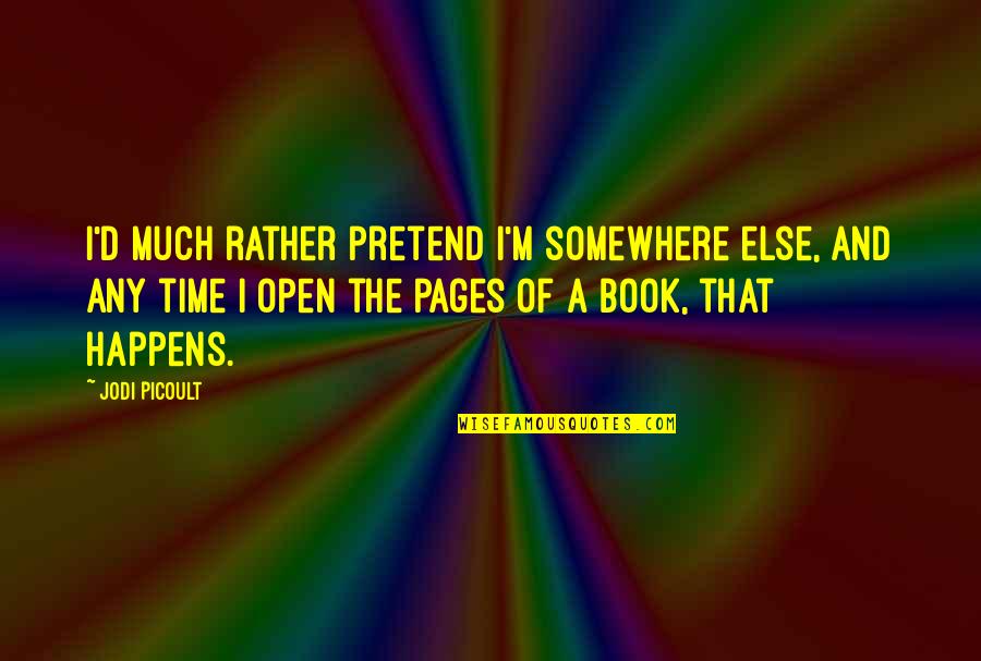 Somewhere In Time Book Quotes By Jodi Picoult: I'd much rather pretend I'm somewhere else, and