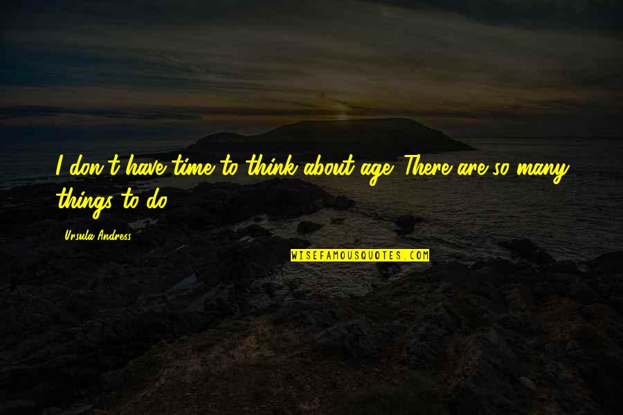 Somewhere In Time Memorable Quotes By Ursula Andress: I don't have time to think about age.