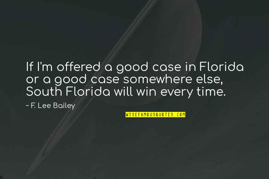 Somewhere In Time Quotes By F. Lee Bailey: If I'm offered a good case in Florida