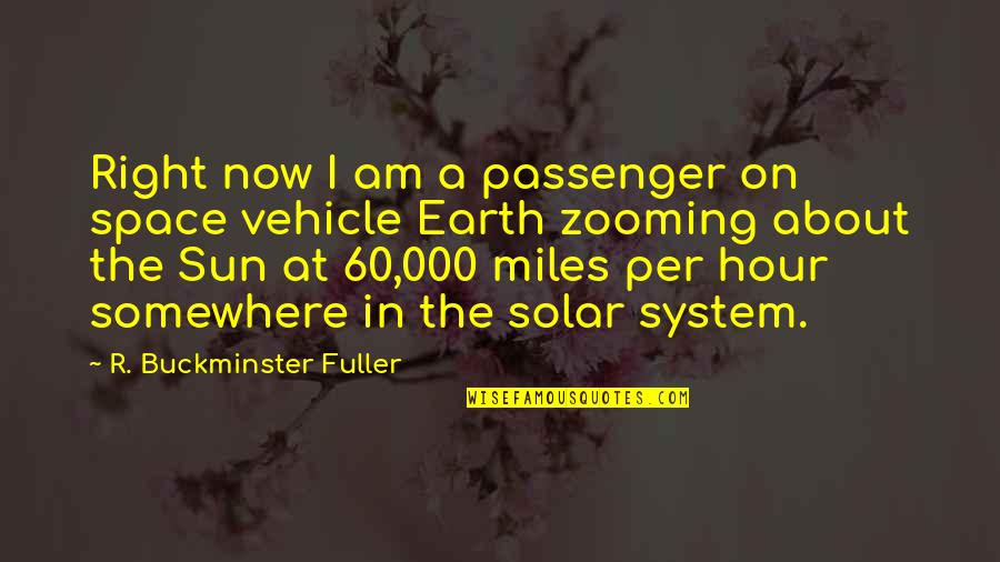 Somewhere Over The Sun Quotes By R. Buckminster Fuller: Right now I am a passenger on space