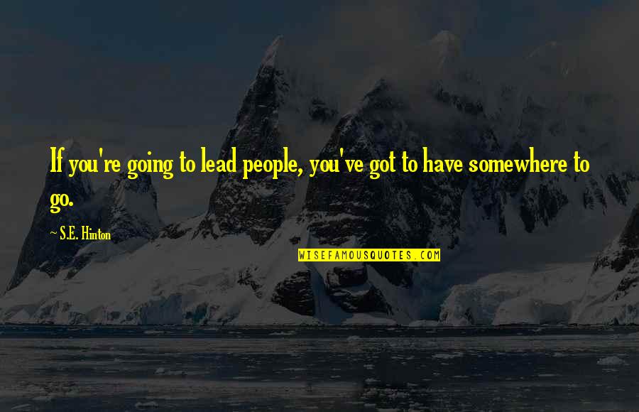 Somewhere Quotes By S.E. Hinton: If you're going to lead people, you've got