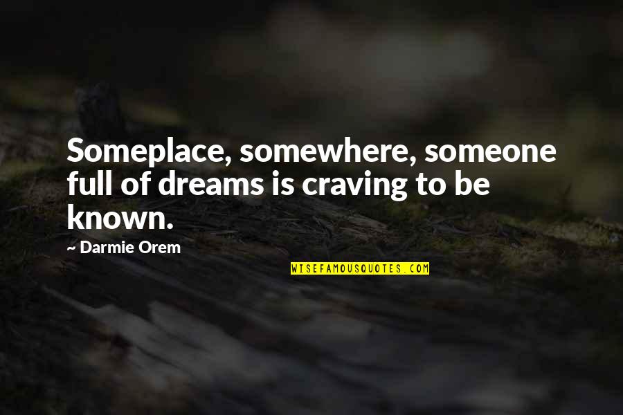 Somewhere Someplace Quotes By Darmie Orem: Someplace, somewhere, someone full of dreams is craving
