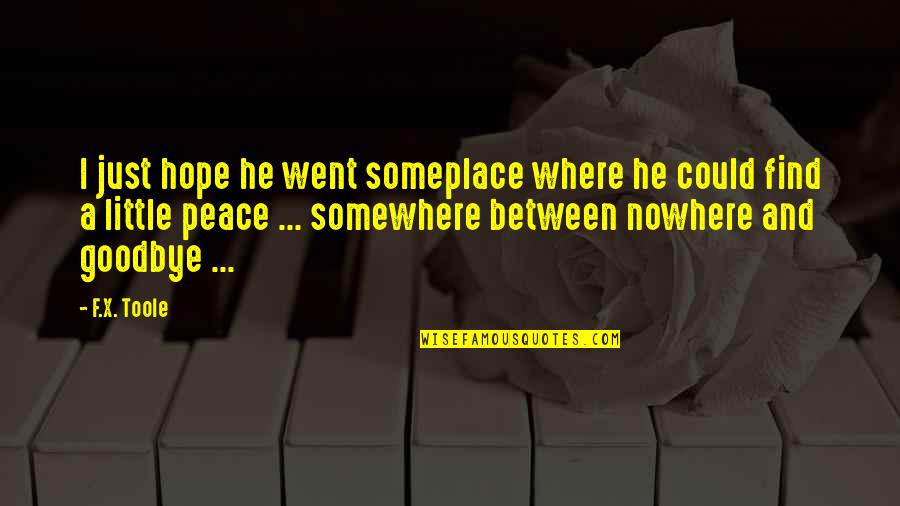 Somewhere Someplace Quotes By F.X. Toole: I just hope he went someplace where he