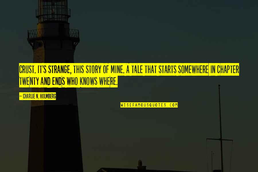 Somewhere's Quotes By Charlie N. Holmberg: crust. It's strange, this story of mine. A