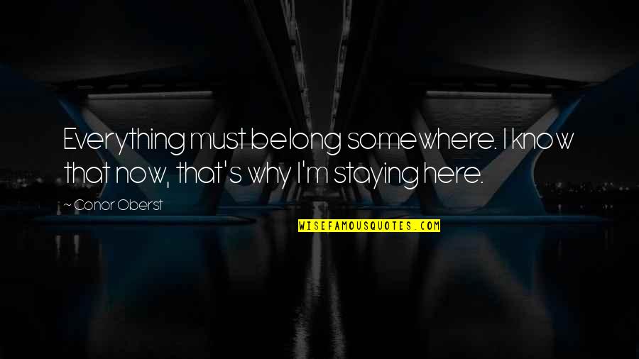 Somewhere's Quotes By Conor Oberst: Everything must belong somewhere. I know that now,