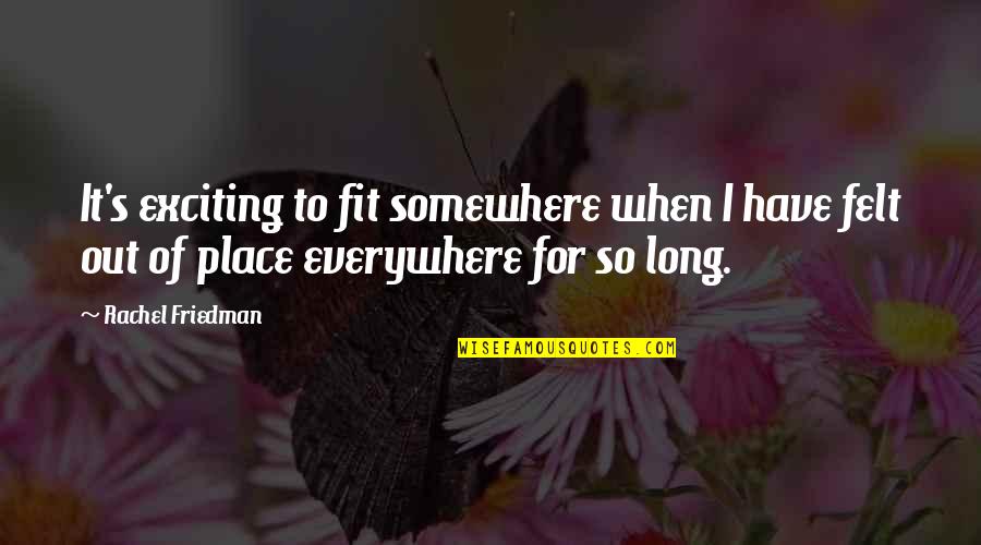 Somewhere's Quotes By Rachel Friedman: It's exciting to fit somewhere when I have