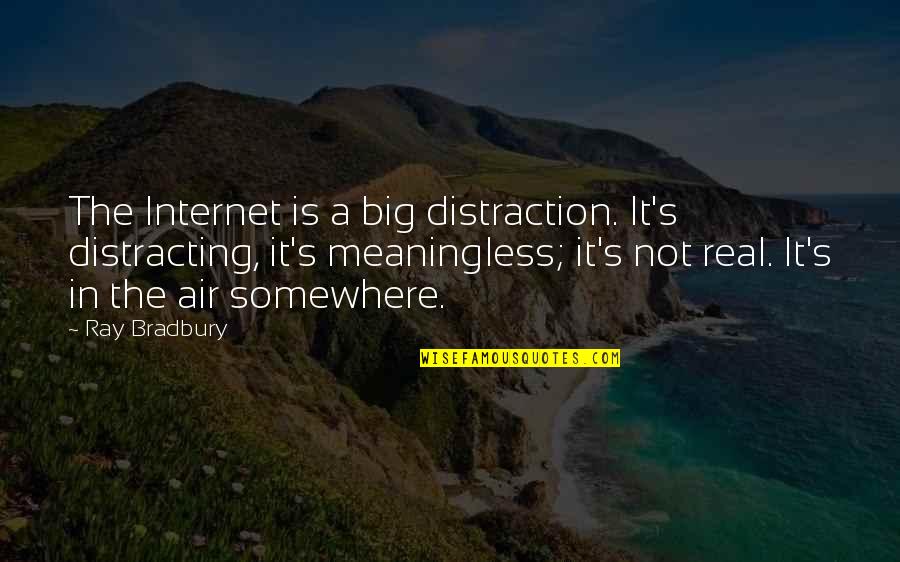 Somewhere's Quotes By Ray Bradbury: The Internet is a big distraction. It's distracting,