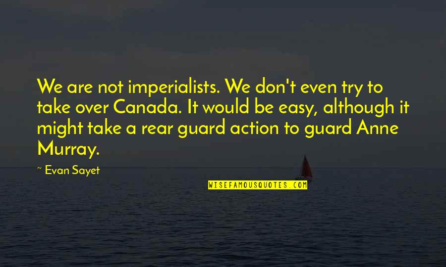 Somica Music Quotes By Evan Sayet: We are not imperialists. We don't even try