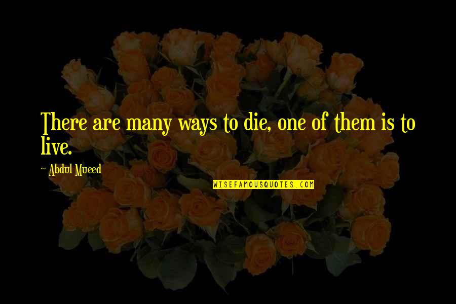 Somjai Fung Quotes By Abdul Mueed: There are many ways to die, one of Somjai Fung Quotes By Abdul Mueed: There are many ways to die, one of