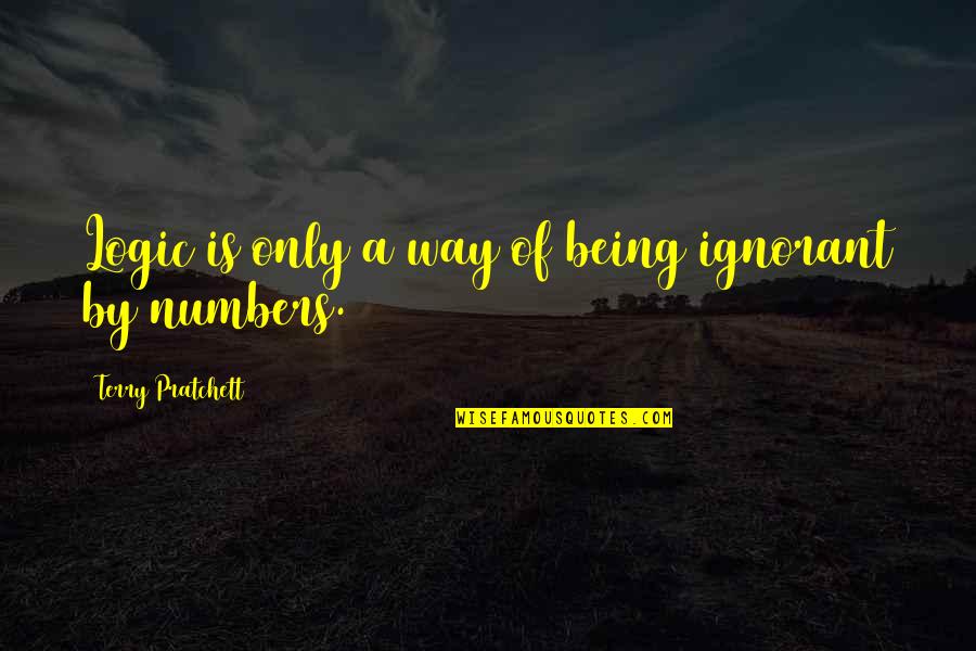 Somjai Fung Quotes By Terry Pratchett: Logic is only a way of being ignorant Somjai Fung Quotes By Terry Pratchett: Logic is only a way of being ignorant