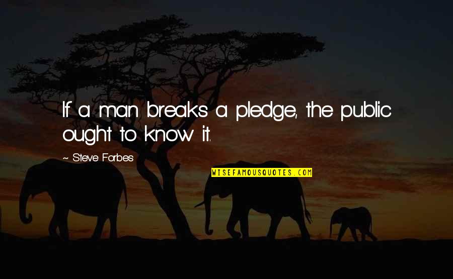 Somkiat Khokiattiwong Quotes By Steve Forbes: If a man breaks a pledge, the public