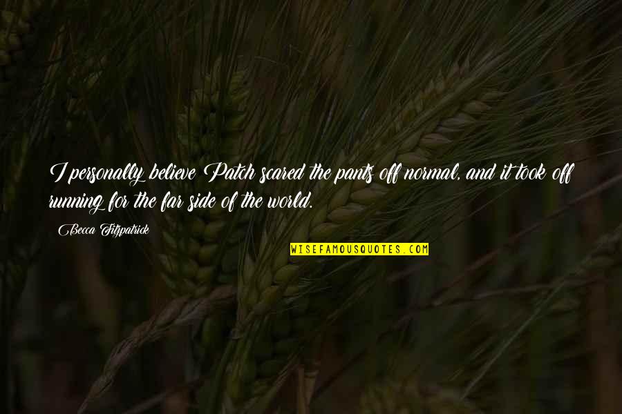 Somkiat Thanasriwanichai Quotes By Becca Fitzpatrick: I personally believe Patch scared the pants off Somkiat Thanasriwanichai Quotes By Becca Fitzpatrick: I personally believe Patch scared the pants off