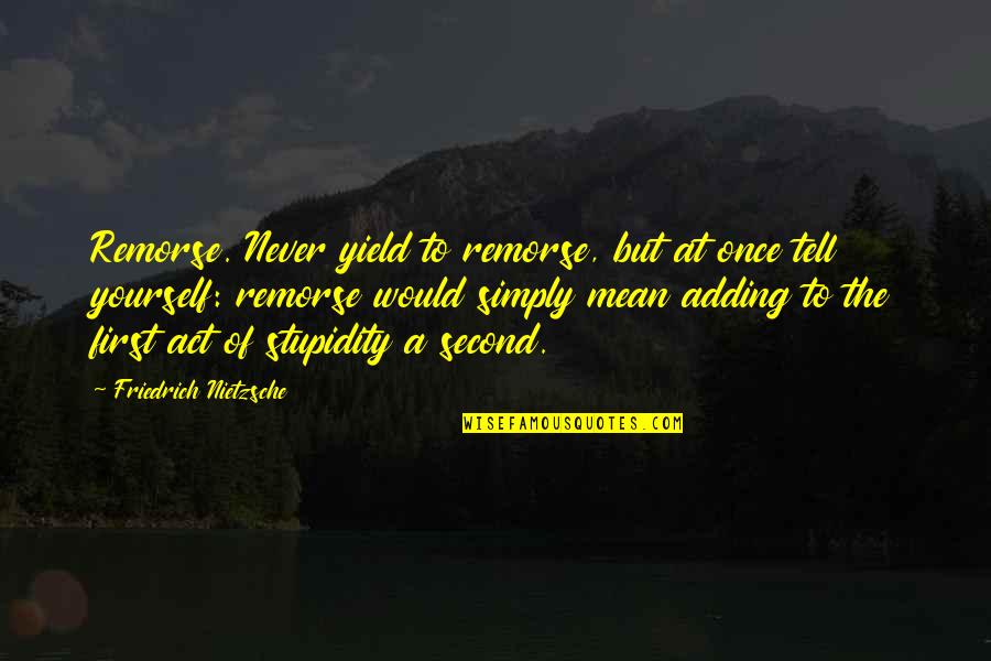 Somlai Gergely Quotes By Friedrich Nietzsche: Remorse. Never yield to remorse, but at once Somlai Gergely Quotes By Friedrich Nietzsche: Remorse. Never yield to remorse, but at once