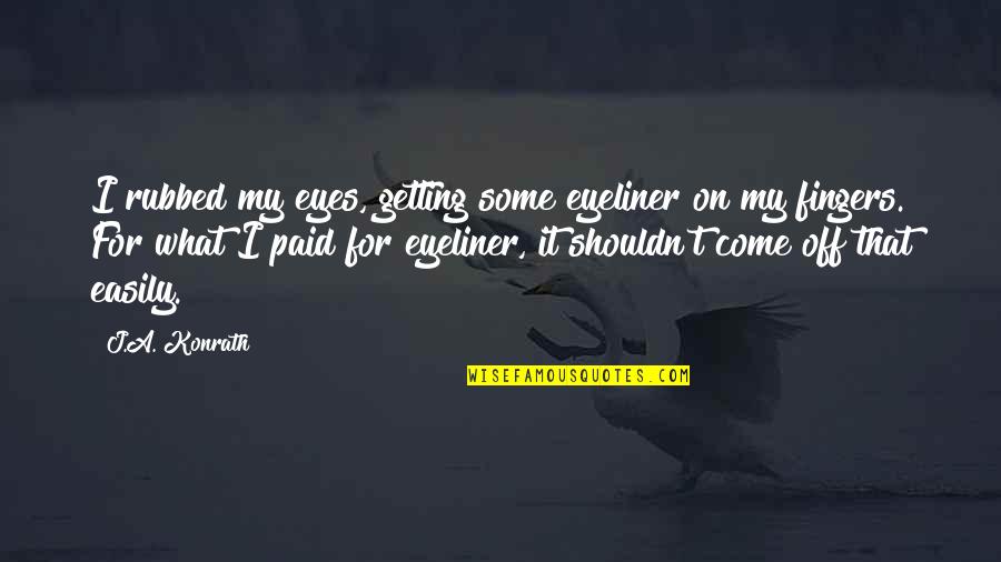Sommartider Quotes By J.A. Konrath: I rubbed my eyes, getting some eyeliner on Sommartider Quotes By J.A. Konrath: I rubbed my eyes, getting some eyeliner on