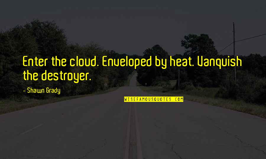 Sommatore Quotes By Shawn Grady: Enter the cloud. Enveloped by heat. Vanquish the