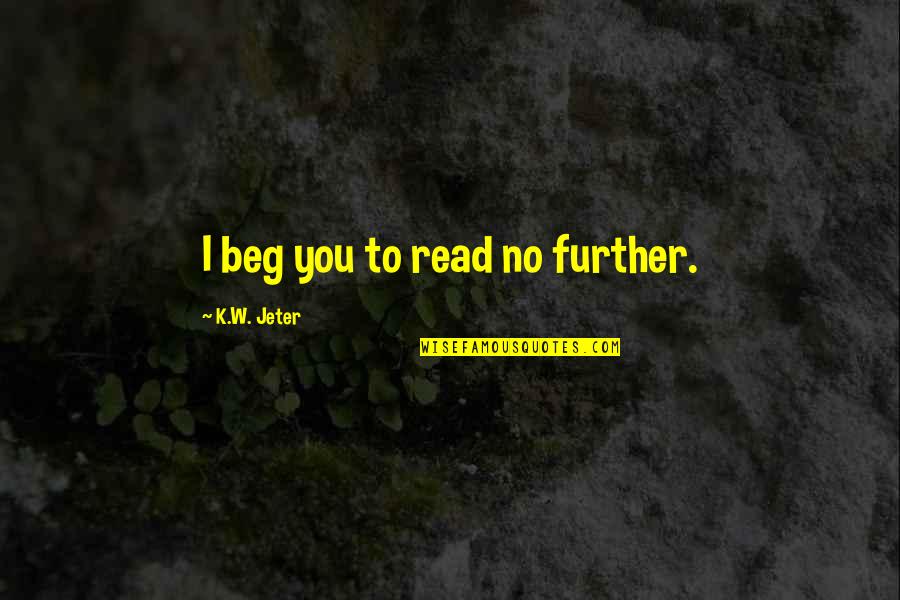 Somme Mud Quotes By K.W. Jeter: I beg you to read no further.