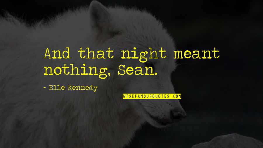 Sommeil Liberosensa Quotes By Elle Kennedy: And that night meant nothing, Sean. Sommeil Liberosensa Quotes By Elle Kennedy: And that night meant nothing, Sean.