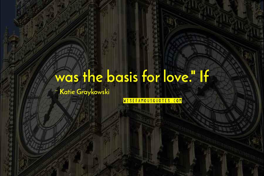 Sommeil Liberosensa Quotes By Katie Graykowski: was the basis for love." If