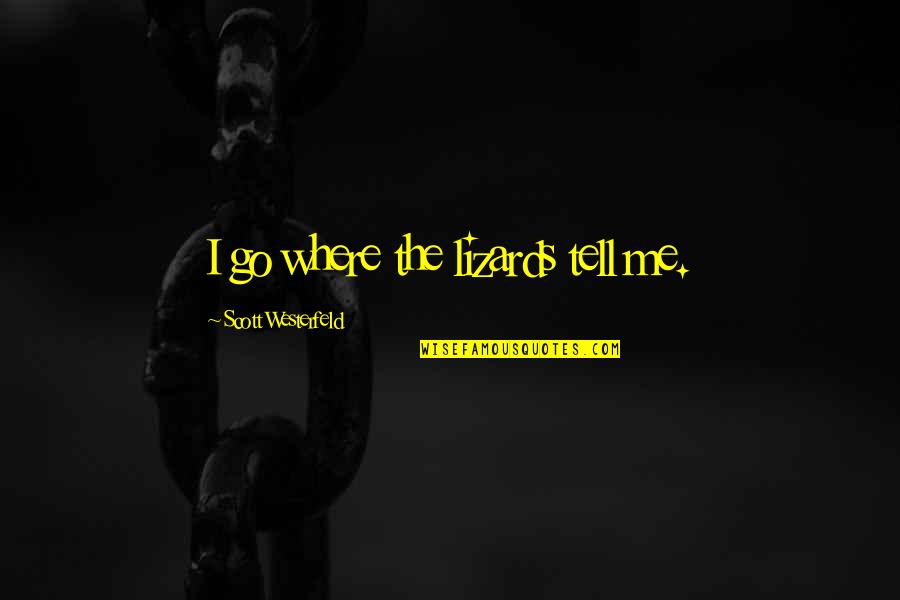 Sommeliers Metier Quotes By Scott Westerfeld: I go where the lizards tell me. Sommeliers Metier Quotes By Scott Westerfeld: I go where the lizards tell me.